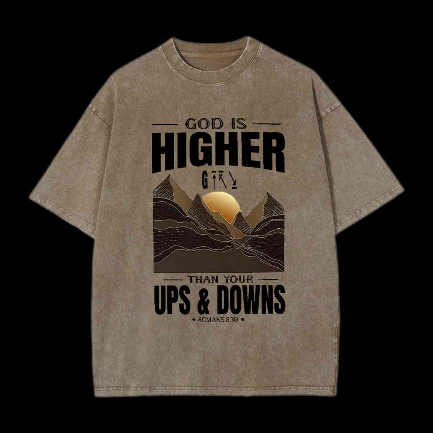 GOD IS HIGHER THAN YOUR UPS AND DOWNS CHRISTIAN TEE
