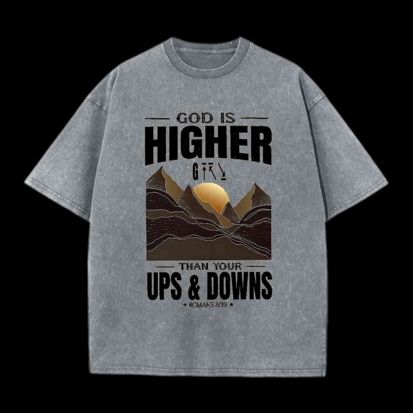 GOD IS HIGHER THAN YOUR UPS AND DOWNS CHRISTIAN TEE