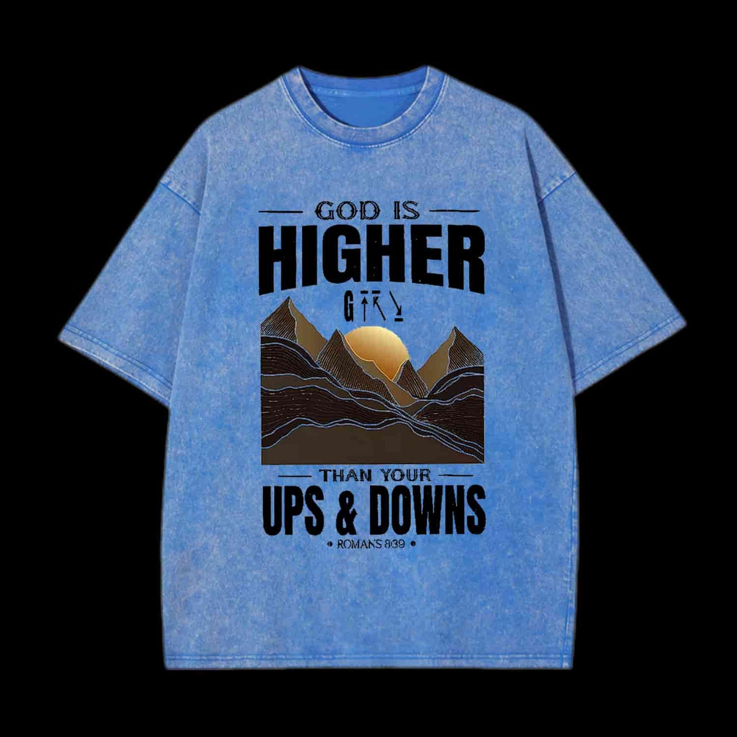 GOD IS HIGHER THAN YOUR UPS AND DOWNS CHRISTIAN TEE