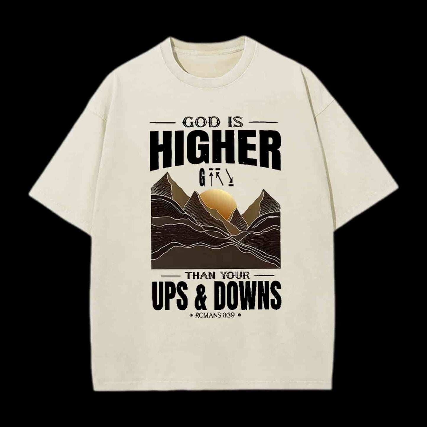 GOD IS HIGHER THAN YOUR UPS AND DOWNS CHRISTIAN TEE
