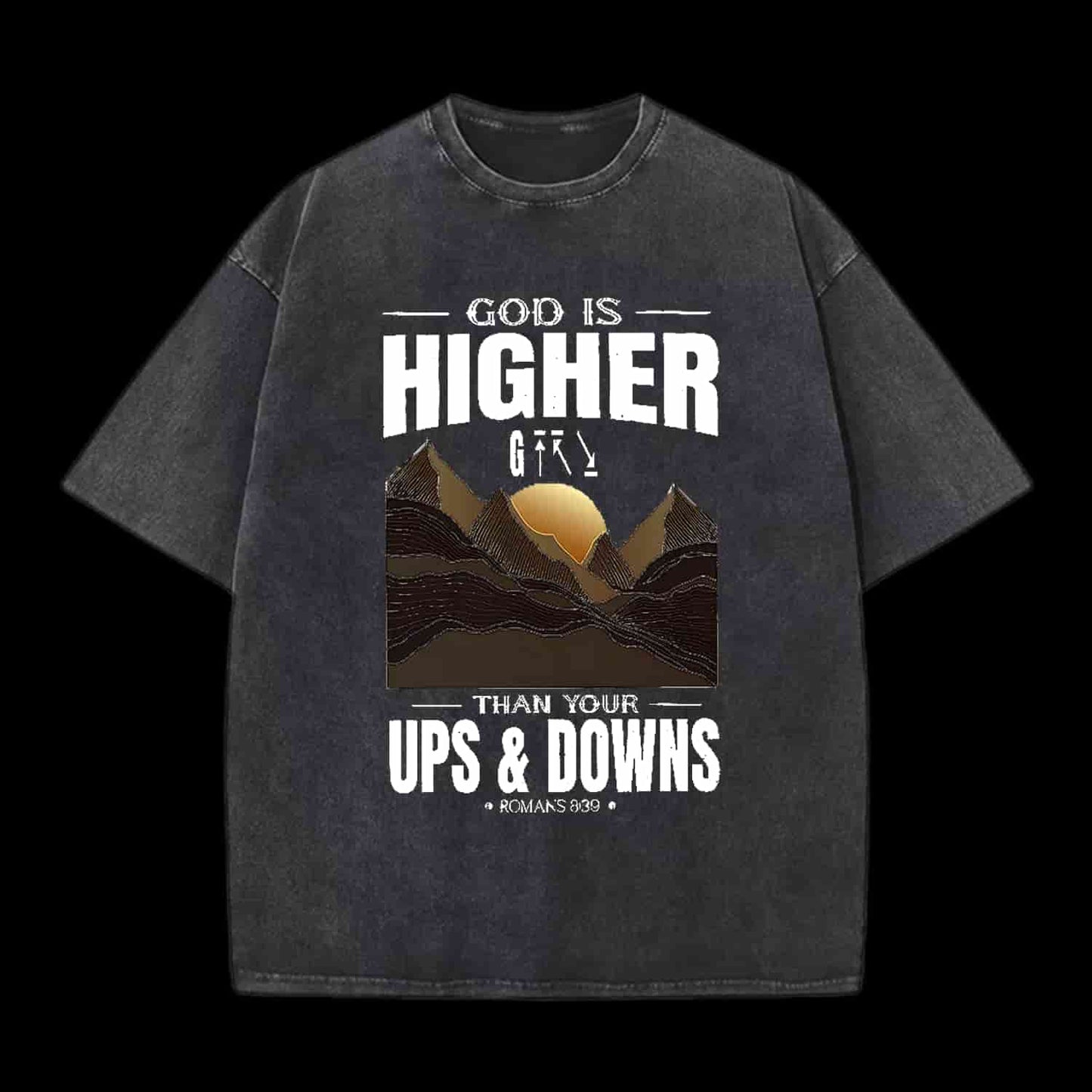 GOD IS HIGHER THAN YOUR UPS AND DOWNS CHRISTIAN TEE