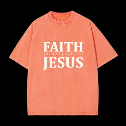  Faith Is Believe In Jesus Washed T-Shirt