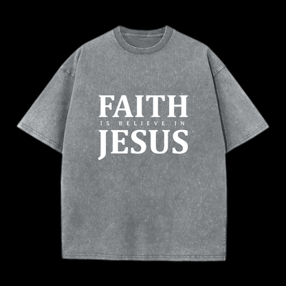  Faith Is Believe In Jesus Washed T-Shirt